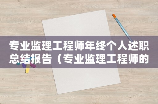 專業監理工程師年終個人述職總結報告（專業監理工程師的年終總結怎么寫?）