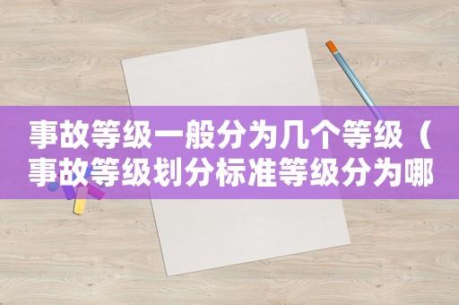 事故等級一般分為幾個等級（事故等級劃分標準等級分為哪4個等級）