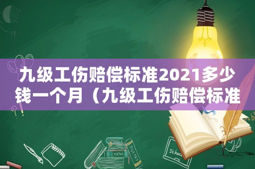 九級工傷賠償標準2021多少錢一個月（九級工傷賠償標準2021多少錢）