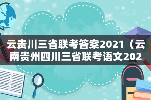云貴川三省聯(lián)考答案2021（云南貴州四川三省聯(lián)考語文2021）
