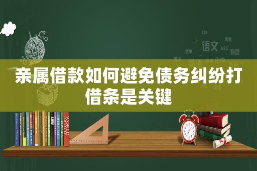 親屬借款如何避免債務糾紛打借條是關鍵