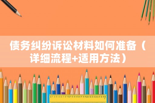 債務糾紛訴訟材料如何準備（詳細流程+適用方法）