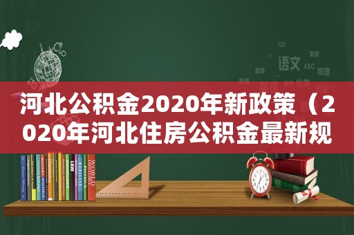 河北公積金2020年新政策（2020年河北住房公積金最新規定）