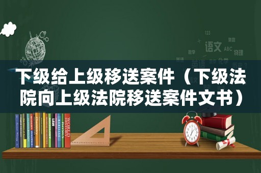 下級給上級移送案件（下級法院向上級法院移送案件文書）