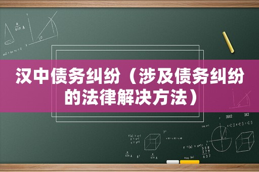 漢中債務(wù)糾紛（涉及債務(wù)糾紛的法律解決方法）