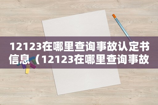 12123在哪里查詢事故認定書信息（12123在哪里查詢事故認定書）