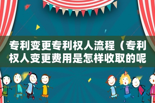專利變更專利權人流程（專利權人變更費用是怎樣收取的呢）