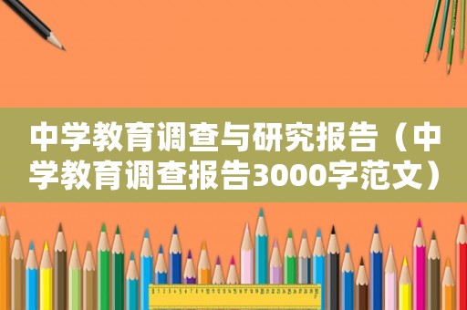 中學(xué)教育調(diào)查與研究報(bào)告（中學(xué)教育調(diào)查報(bào)告3000字范文）