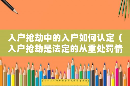 入戶搶劫中的入戶如何認定（入戶搶劫是法定的從重處罰情節嗎?）