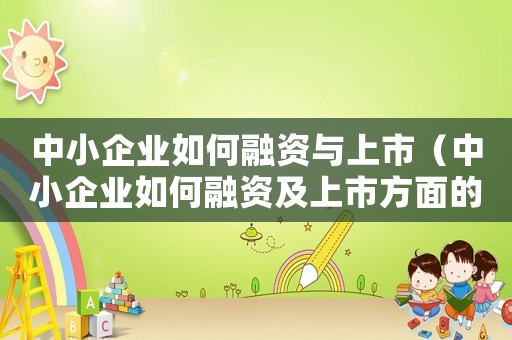 中小企業(yè)如何融資與上市（中小企業(yè)如何融資及上市方面的書(shū)籍）