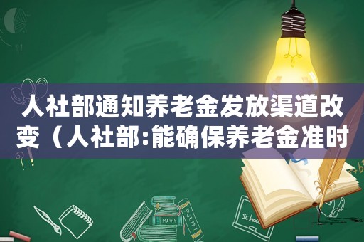 人社部通知養(yǎng)老金發(fā)放渠道改變（人社部:能確保養(yǎng)老金準(zhǔn)時足額發(fā)放）