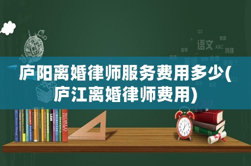 廬陽(yáng)離婚律師服務(wù)費(fèi)用多少(廬江離婚律師費(fèi)用)