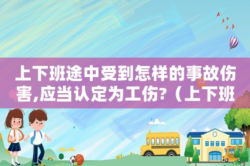 上下班途中受到怎樣的事故傷害,應當認定為工傷?（上下班途中受傷如何認定工傷賠償）