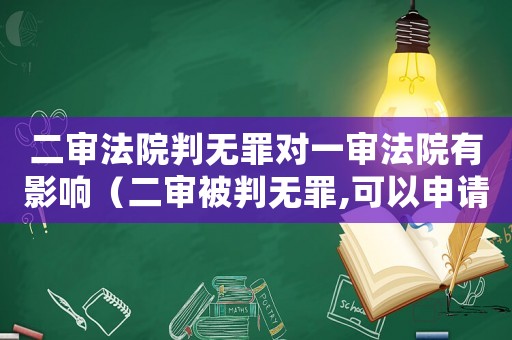 二審法院判無罪對一審法院有影響（二審被判無罪,可以申請國家賠償嗎?）