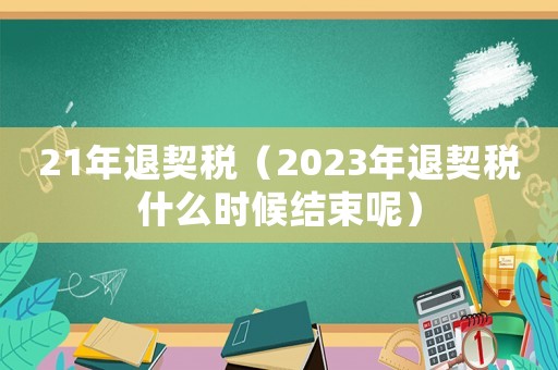 21年退契稅（2023年退契稅什么時候結束呢）