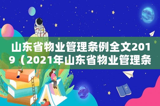 山東省物業(yè)管理?xiàng)l例全文2019（2021年山東省物業(yè)管理?xiàng)l例最新）
