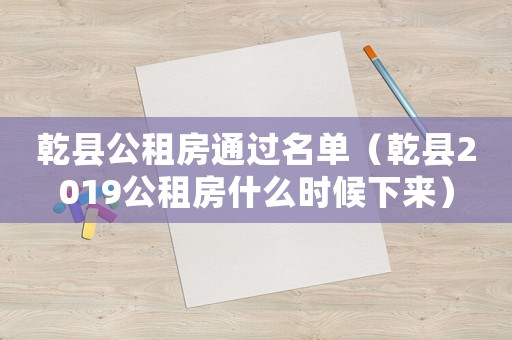 乾縣公租房通過名單（乾縣2019公租房什么時候下來）