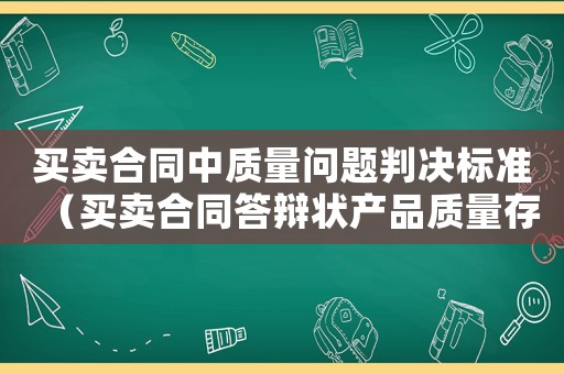 買賣合同中質量問題判決標準（買賣合同答辯狀產品質量存在問題）