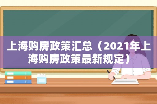 上海購房政策匯總（2021年上海購房政策最新規定）