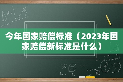 今年國家賠償標(biāo)準(zhǔn)（2023年國家賠償新標(biāo)準(zhǔn)是什么）