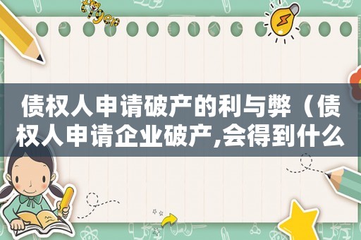 債權(quán)人申請(qǐng)破產(chǎn)的利與弊（債權(quán)人申請(qǐng)企業(yè)破產(chǎn),會(huì)得到什么）