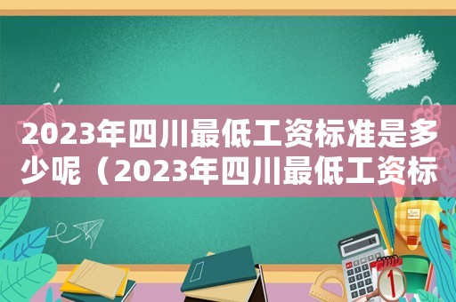 2023年四川最低工資標準是多少呢（2023年四川最低工資標準是多少）