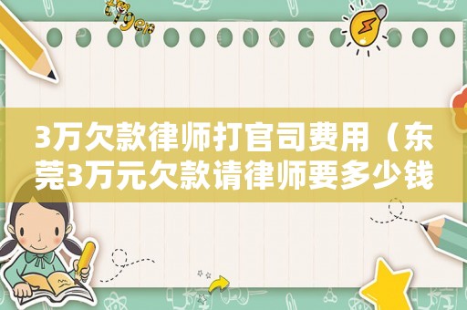 3萬欠款律師打官司費用（東莞3萬元欠款請律師要多少錢呀）