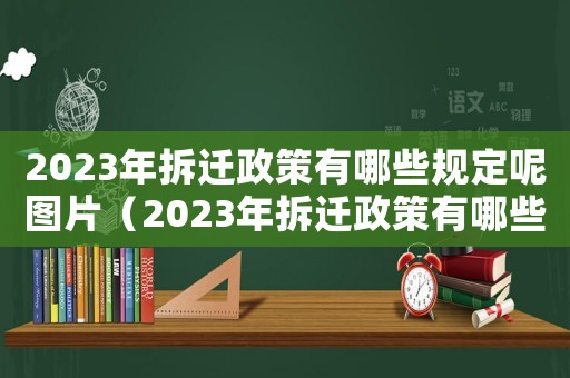 2023年拆遷政策有哪些規(guī)定呢圖片（2023年拆遷政策有哪些規(guī)定呢）