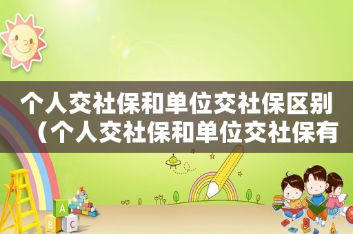 個人交社保和單位交社保區(qū)別（個人交社保和單位交社保有什么不同）