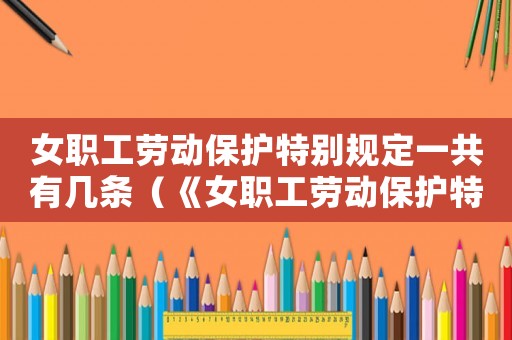 女職工勞動(dòng)保護(hù)特別規(guī)定一共有幾條（《女職工勞動(dòng)保護(hù)特別規(guī)定》共有多少條）