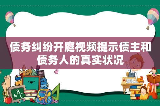 債務(wù)糾紛開庭視頻提示債主和債務(wù)人的真實(shí)狀況