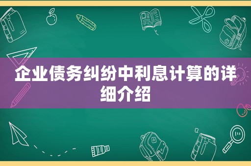企業債務糾紛中利息計算的詳細介紹