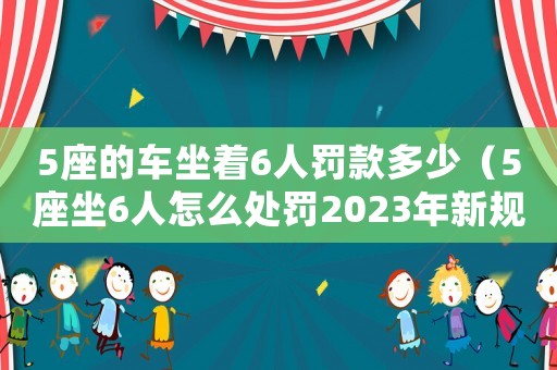 5座的車坐著6人罰款多少（5座坐6人怎么處罰2023年新規(guī)）