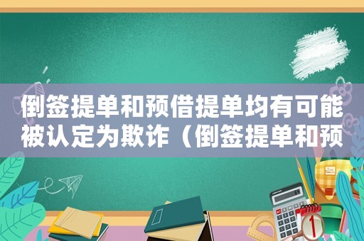 倒簽提單和預借提單均有可能被認定為欺詐（倒簽提單和預借提單的區別與聯系）