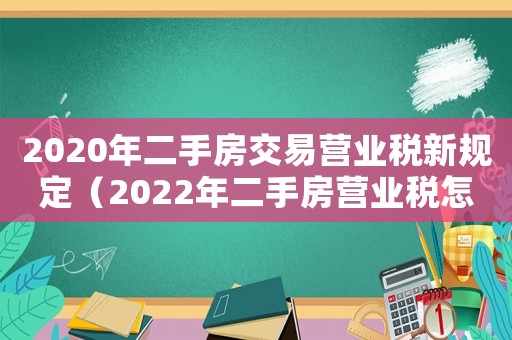 2020年二手房交易營業稅新規定（2022年二手房營業稅怎么算出來的）