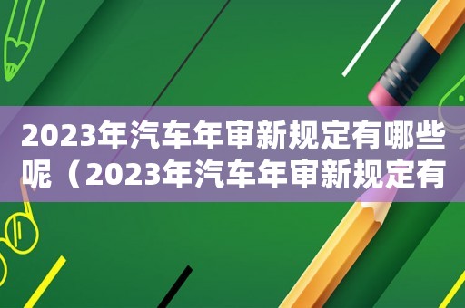 2023年汽車年審新規(guī)定有哪些呢（2023年汽車年審新規(guī)定有哪些呢）