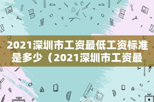 2021深圳市工資最低工資標準是多少（2021深圳市工資最低工資標準）