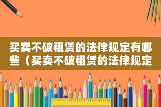 買(mǎi)賣(mài)不破租賃的法律規(guī)定有哪些（買(mǎi)賣(mài)不破租賃的法律規(guī)定是什么意思）