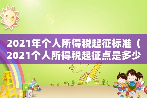 2021年個人所得稅起征標準（2021個人所得稅起征點是多少）
