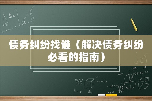 債務糾紛找誰（解決債務糾紛必看的指南）
