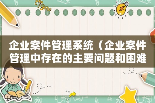 企業案件管理系統（企業案件管理中存在的主要問題和困難）