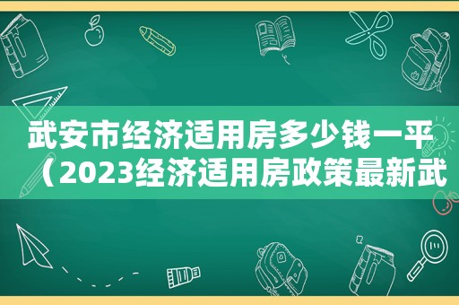 武安市經濟適用房多少錢一平（2023經濟適用房政策最新武安市）
