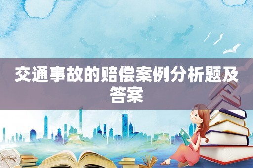 交通事故的賠償案例分析題及答案