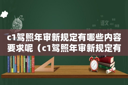 c1駕照年審新規定有哪些內容要求呢（c1駕照年審新規定有哪些內容要求）