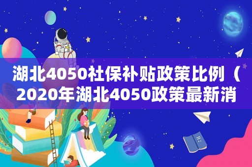 湖北4050社保補貼政策比例（2020年湖北4050政策最新消息）