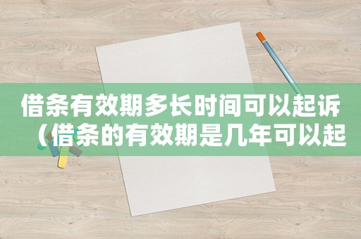 借條有效期多長時間可以起訴（借條的有效期是幾年可以起訴對方）