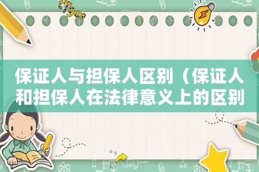 保證人與擔保人區別（保證人和擔保人在法律意義上的區別）