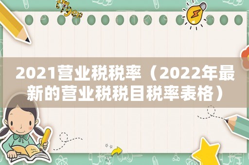 2021營業稅稅率（2022年最新的營業稅稅目稅率表格）