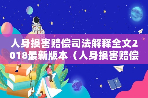 人身損害賠償司法解釋全文2018最新版本（人身損害賠償司法解釋新舊對照表）