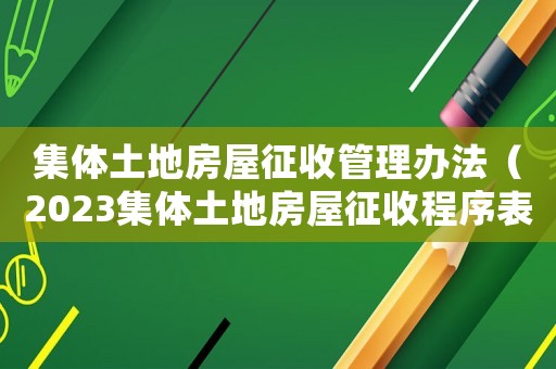 集體土地房屋征收管理辦法（2023集體土地房屋征收程序表）